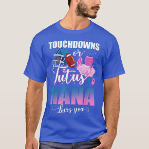 Touchdowns Or Tutus Nana Loves You Gender Reveal T T-Shirt