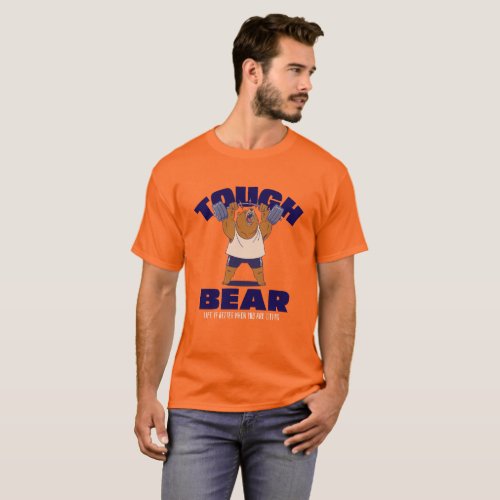 Tough Bear Life is better when you are lifting T_Shirt