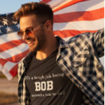 Tough Bob Job Shirt<br><div class="desc">Funny Shirt says It’s a tough job being BOB but someone has to do it.  You Can Change the Name to Whatever You Like.  Makes a Great Gift!</div>