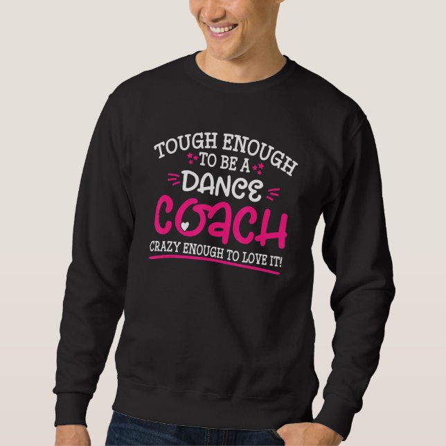 Tough Enough To Be A Dance Coach Crazy Enough To L Sweatshirt (Front)