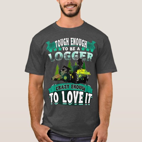 Tough Enough To Be A Logger  For Skidder Drivers T_Shirt