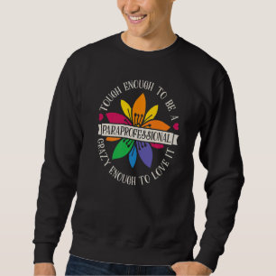 Tough Enough To Be A Paraprofessional SPED Teacher Sweatshirt