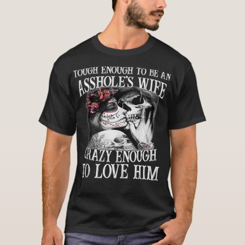 Tough Enough To Be An AsholeS Wife Crazy Enough T T_Shirt