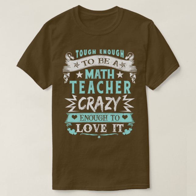 Tough Enough To Be Math Teacher Crazy Enough To Lo T-Shirt (Design Front)
