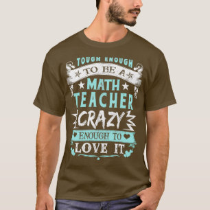 Tough Enough To Be Math Teacher Crazy Enough To Lo T-Shirt