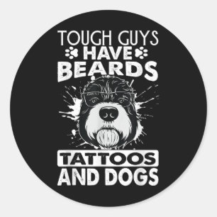 Tough Guys Have Beards Tattoos And Dogs Classic Round Sticker