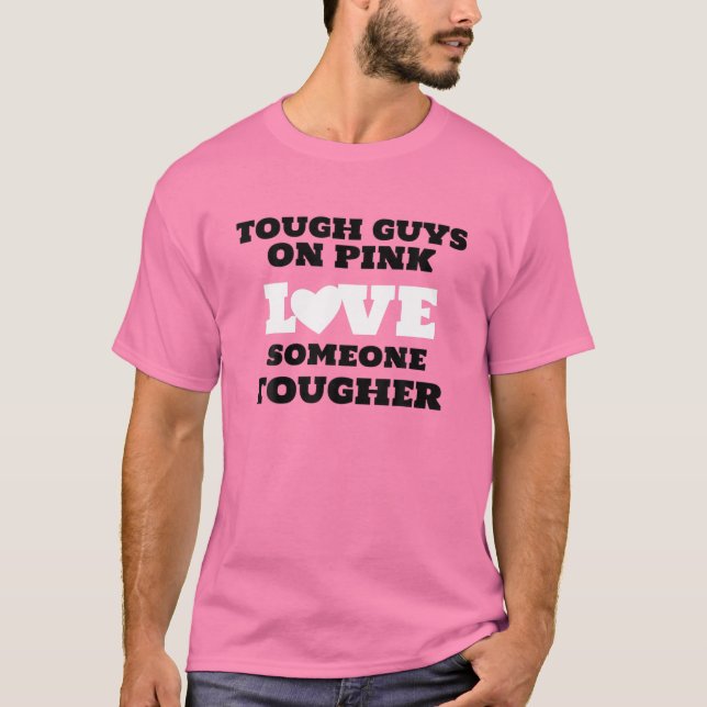 Tough Guys On Pink Love Someone Tougher Breast Can T-Shirt (Front)