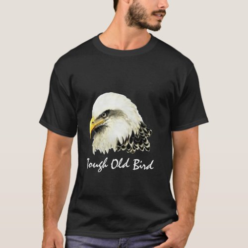 Tough Old Bird Fun Quote   Bald Eagle Bird T_Shirt