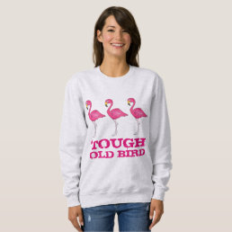 Tough Old Bird Tropical Pink Flamingo Funny Lady Sweatshirt