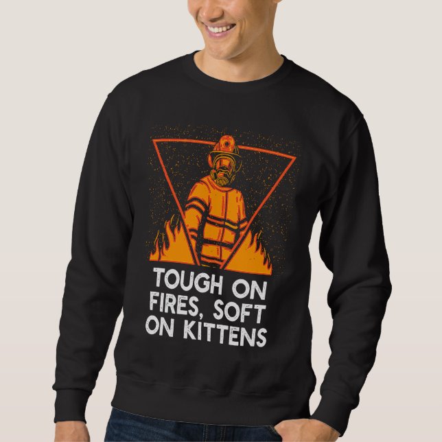 Tough on Fires on Kittens Firefighter Cat  Fireman Sweatshirt (Front)