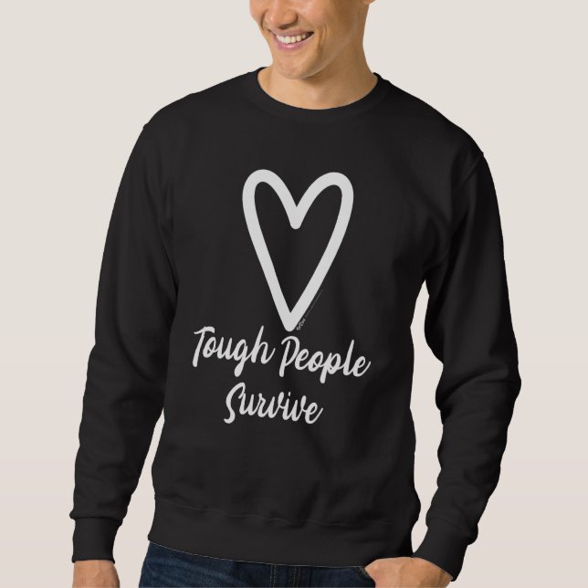 Tough People Survive Heart Motivational Saying Sweatshirt (Front)