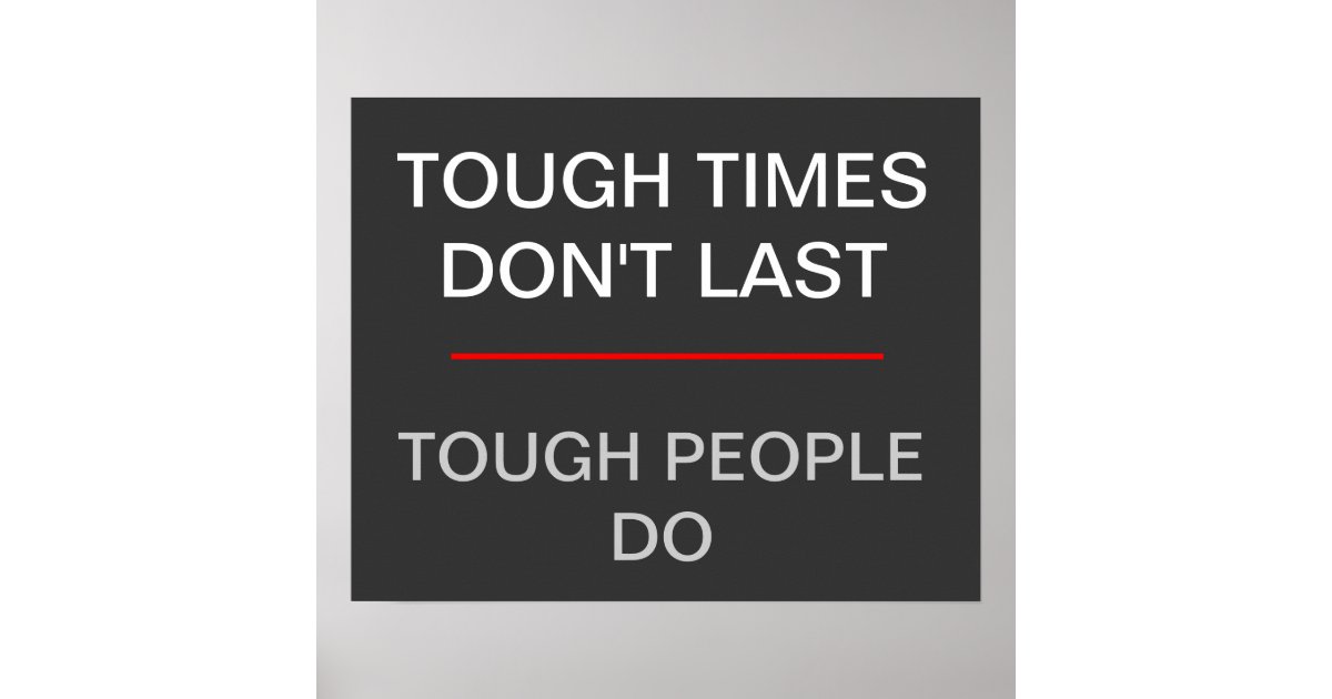 tough times dont last tough people If there is one thing that life in the military has taught my family, it is this: tough times don't last, tough people do. tough times dont last tough people If there is one thing that life in the military has taught my family, it is this: tough times don't last, tough people do.