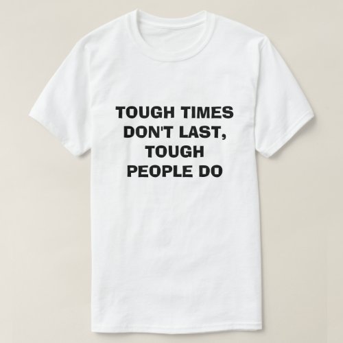 TOUGH TIMES DONT LAST TOUGH PEOPLE DO T_Shirt