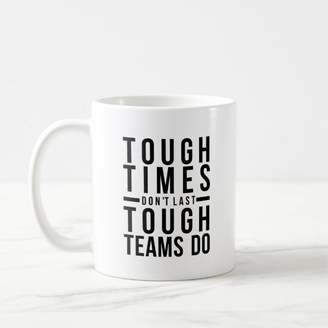 Tough Times Don't Last Tough Teams Do Coffee Mug (Left)