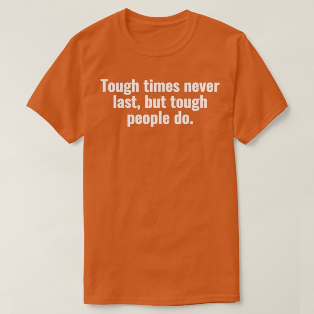 Tough times never last but tough people do 3 T-Shirt (Design Front)