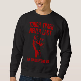 Tough Times Never Last But Tough People Do Sweatshirt