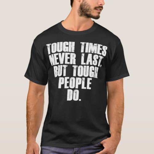 Tough Times Never Last But Tough People Do  T_Shirt