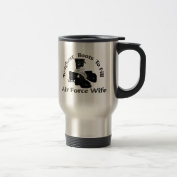 Toughest Boots To Fill ~ Air Force Wife Travel Mug by SimplyTheBestDesigns at Zazzle