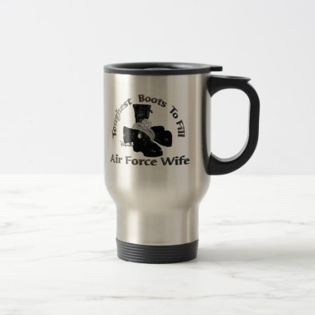 Toughest Boots To Fill ~ Air Force Wife Travel Mug