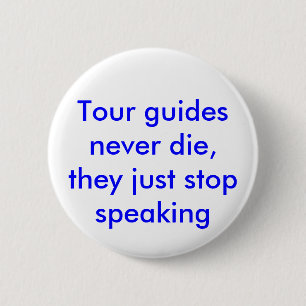 Tour guides never die, they just stop speaking. button