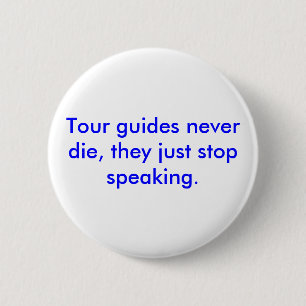 Tour guides never die, they just stop speaking. pinback button