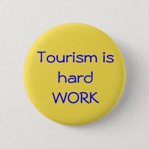 Tourism is hard work button