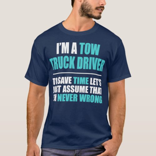 Tow Truck Driver Assume Never Wrong T_Shirt