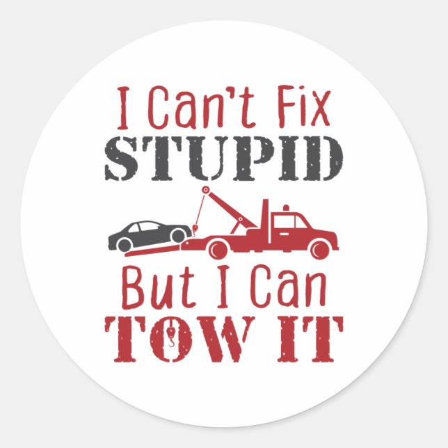 Tow Truck Driver Can't Fix Stupid But Can Tow It Classic Round Sticker (Front)
