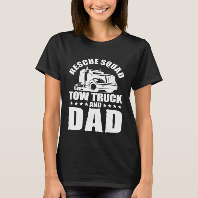 Tow Truck Driver Dad Trucker Rescue Squad T-Shirt (Front)