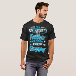 Tow Truck Driver Father I Am Exhausted Happy Shirt