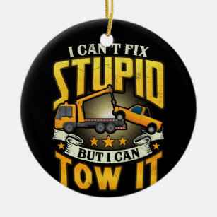 Tow Truck Driver I Cant Fix Stupid But Can Tow It Ceramic Ornament