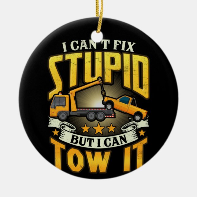 Tow Truck Driver I Cant Fix Stupid But Can Tow It Ceramic Ornament (Front)
