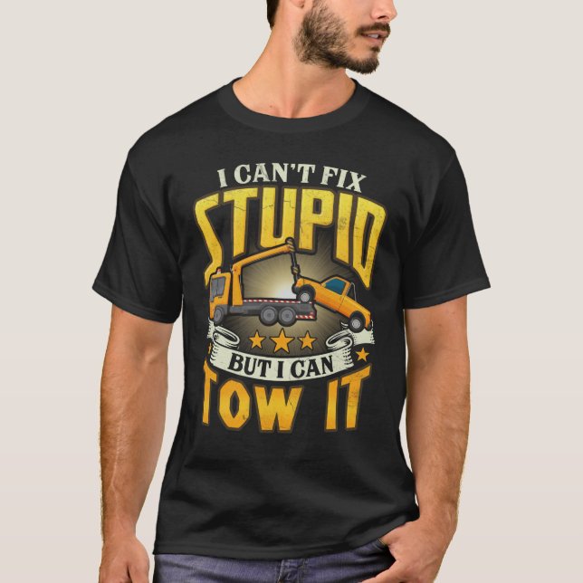 Tow Truck Driver I Cant Fix Stupid But Can Tow It T-Shirt (Front)
