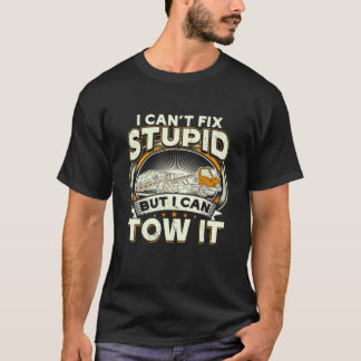 Tow Truck Driver I Cant Fix Stupid But Can Tow It T-Shirt