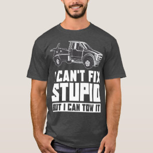 Tow Truck Driver - I can't Fix Stupid But I Can To T-Shirt