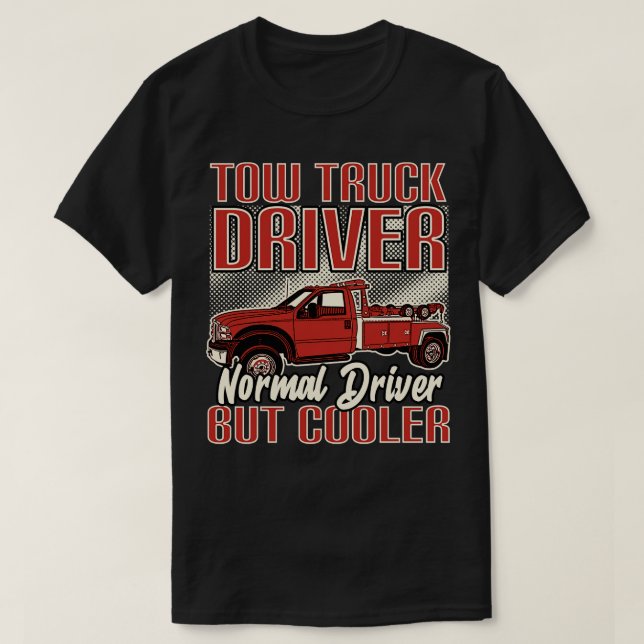 Tow Truck Driver Normal Driver But Cooler T-Shirt (Design Front)