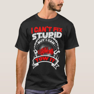 Tow Truck Driver Wrecker I Can't Fix Stupid But I  T-Shirt