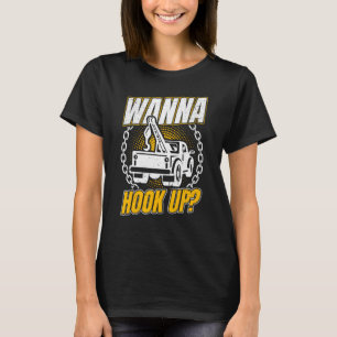 Tow Truck Driver Wrecker Wanna Hook Up And Towing T-Shirt