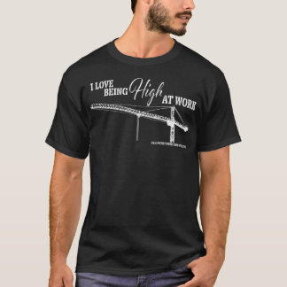 Tower Crane Operator Love Being High at work T-Shirt