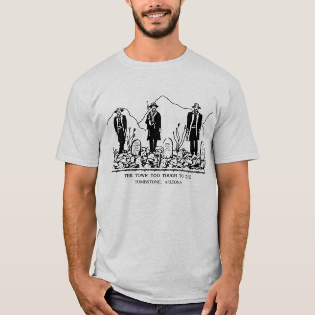 town too tough to die - tombstone, arizona T-Shirt (Front)