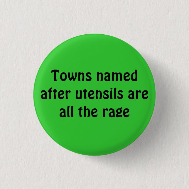 Towns named after utensils are all the rage pinback button (Front)