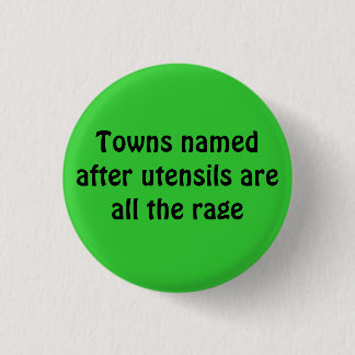 Towns named after utensils are all the rage pinback button