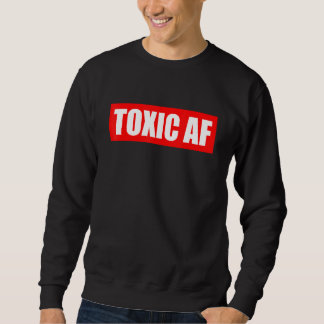 Toxic AF   Toxic Friends Toxic Family Members Men  Sweatshirt