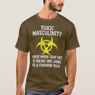 Toxic Masculinity Because When Crap Hits The Fan T-Shirt