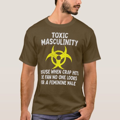 Toxic Masculinity Because When Crap Hits The Fan T_Shirt