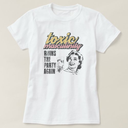 Toxic Masculinity Shirt ruins the party again T_S T_Shirt