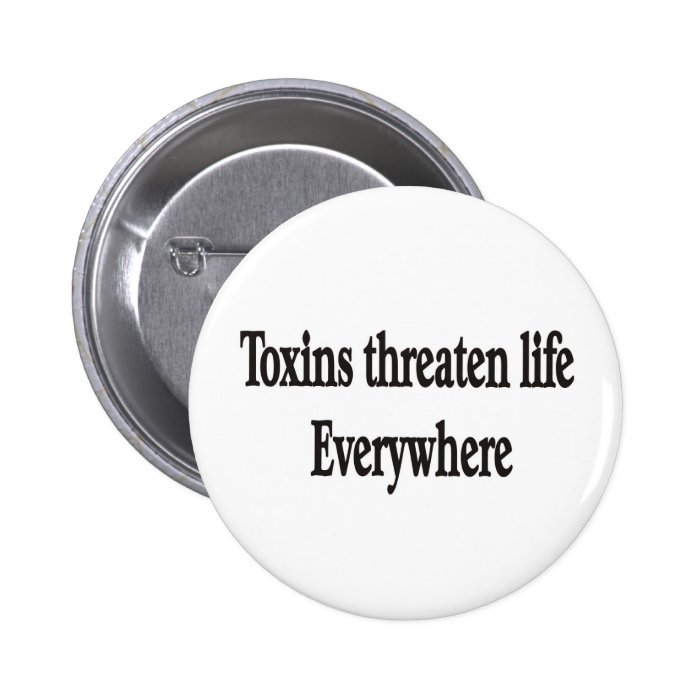 TOXINS THREATEN LIFE EVERYWHERE Button