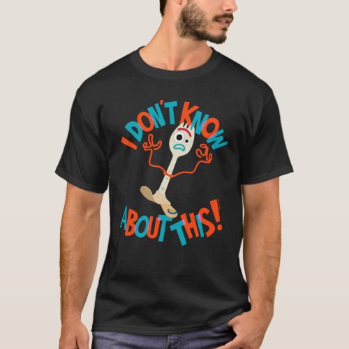 Toy Story 4  Forky I Dont Know About This T_Shirt