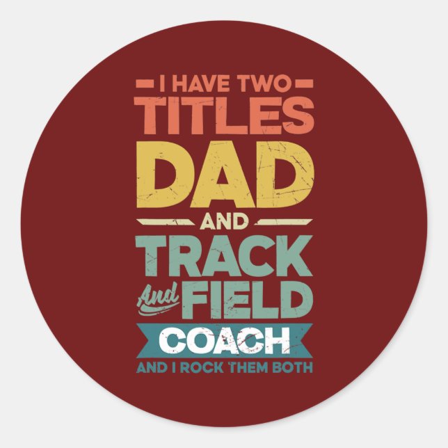 Track and Field Coach I Have To Titles Father  Classic Round Sticker (Front)