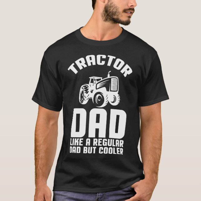 Tractor Dad: Like A Regular Dad But Cooler T-Shirt (Front)